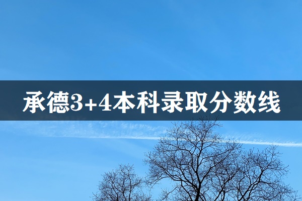 承德市3+4本科錄取分數線 招生問答