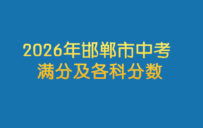 2026年邯鄲市中考滿(mǎn)分及各科分?jǐn)?shù) 行業(yè)新聞 2026年邯鄲市中考滿(mǎn)分及各科分?jǐn)?shù) 行業(yè)新聞